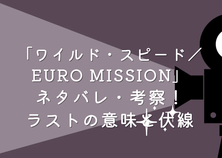 映画「ワイルド・スピード EURO MISSION」ネタバレ・あらすじ！ラストの意味と続編に繋がる伏線