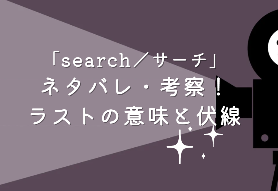 映画「search／サーチ」ネタバレ・あらすじ！ラストの意味と伏線を考察
