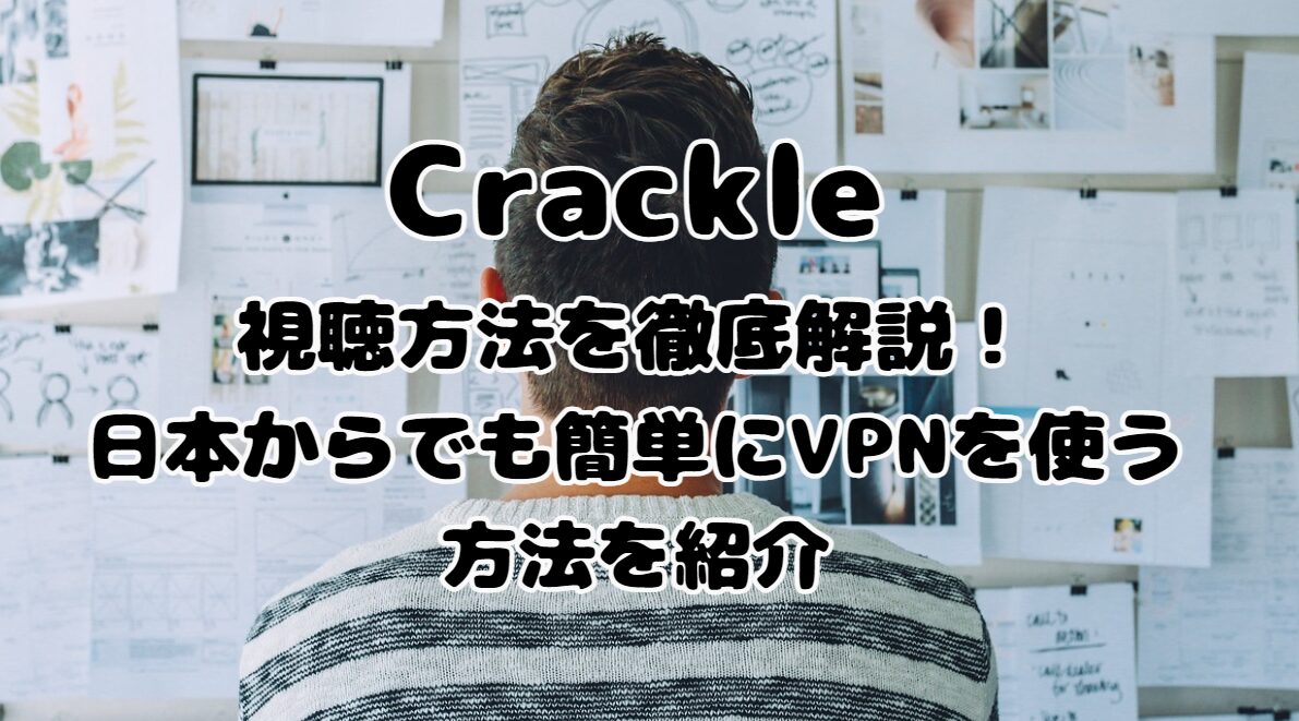 Crackleの視聴方法を徹底解説！日本からでも簡単にVPNを使う方法を紹介
