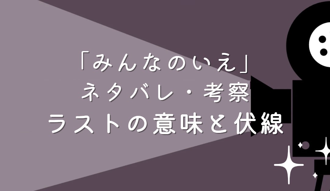 映画「みんなのいえ」ネタバレ・あらすじ！ラストシーンの意味と考察と感想