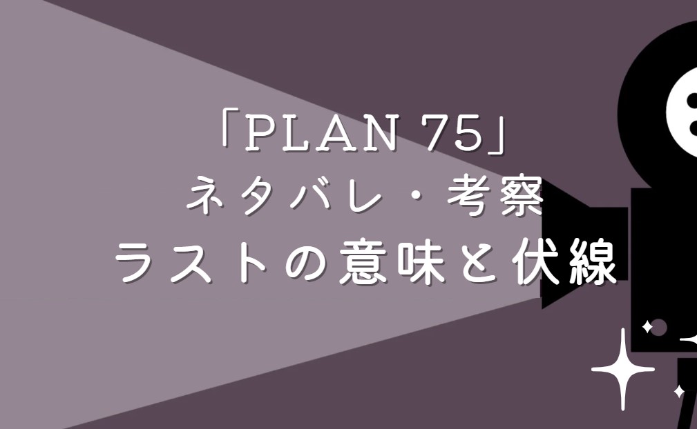 映画「PLAN 75」ネタバレ・あらすじ！ラストシーンの意味と考察や感想