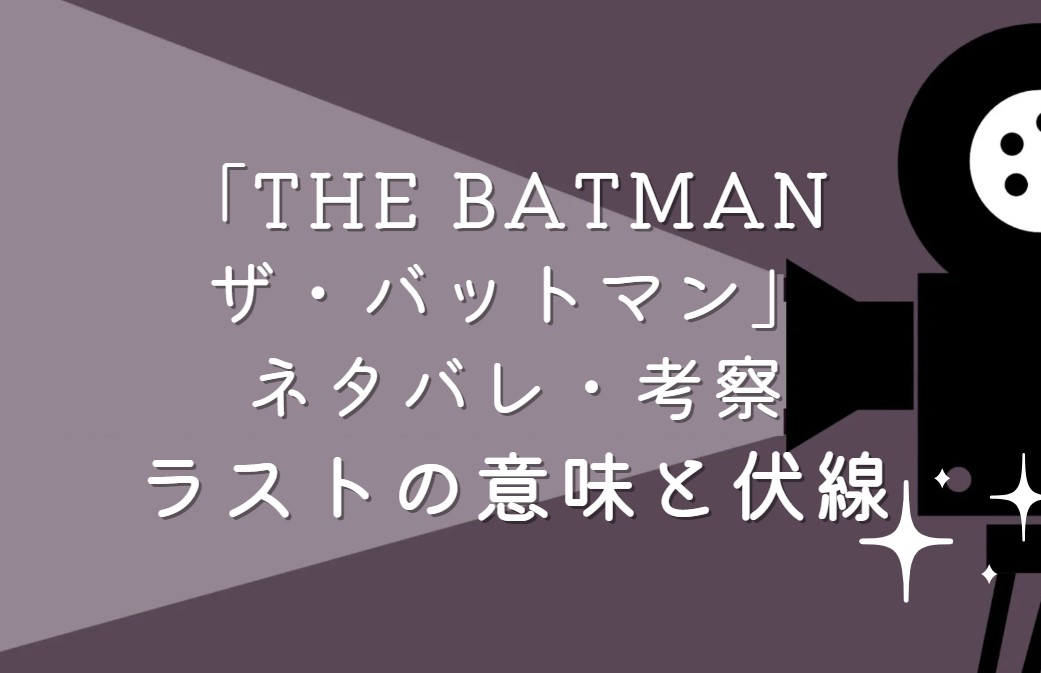映画「THE BATMAN ザ・バットマン」ネタバレ・あらすじ！ラストシーンの意味と続編に繋がる伏線を考察