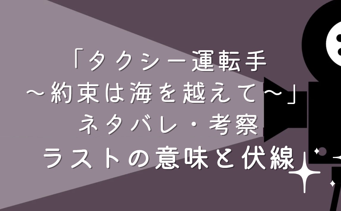 映画「タクシー運転手 ～約束は海を越えて～」ネタバレ・あらすじ！考察と感想