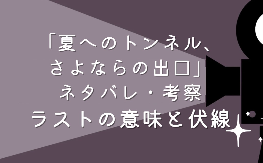 映画「夏へのトンネル、さよならの出口」ネタバレ・あらすじ！ラストシーンの意味と考察や感想