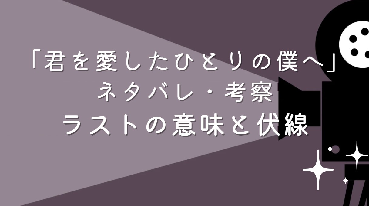 映画「君を愛したひとりの僕へ」ネタバレ・あらすじ！考察と感想