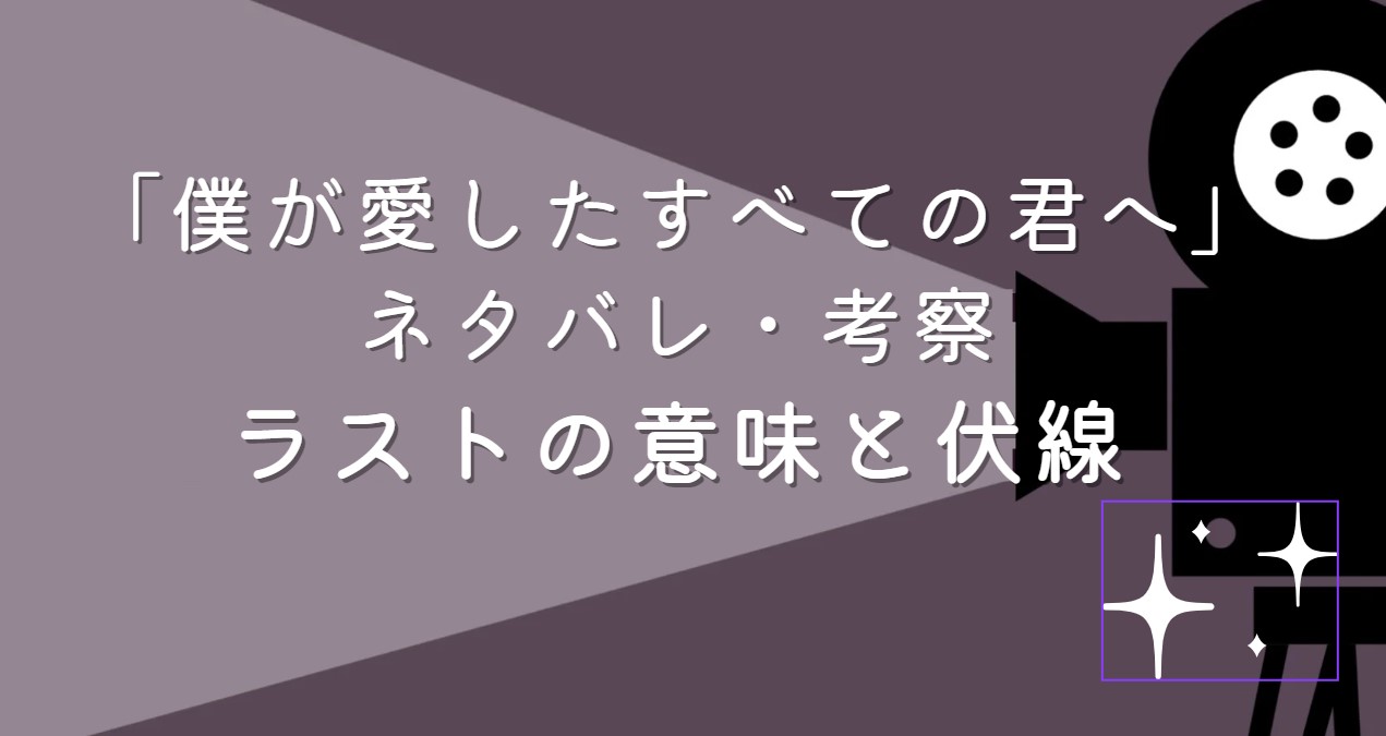 映画「僕が愛したすべての君へ」ネタバレ・あらすじ！考察と感想